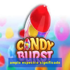 amplo espectro significado